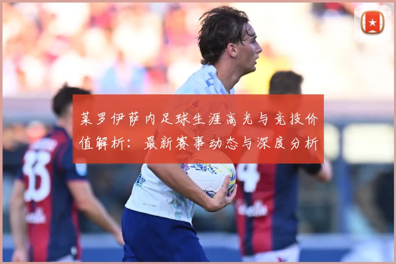 莱罗伊萨内足球生涯高光与竞技价值解析：最新赛事动态与深度分析