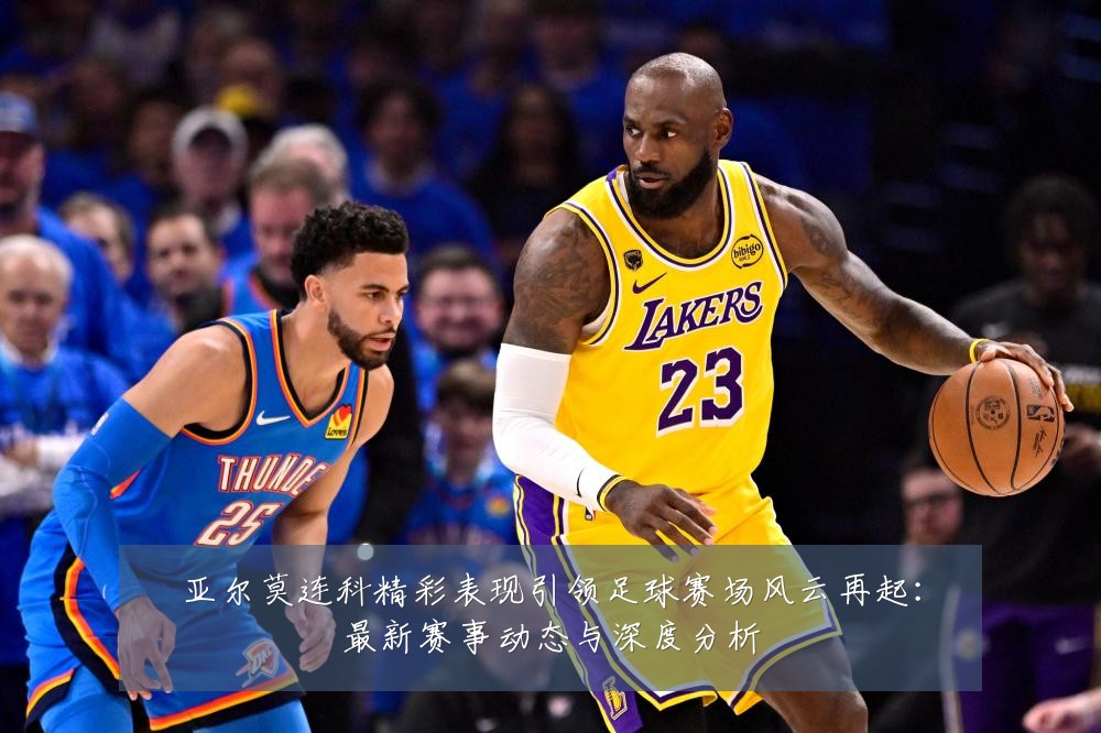 亚尔莫连科精彩表现引领足球赛场风云再起：最新赛事动态与深度分析